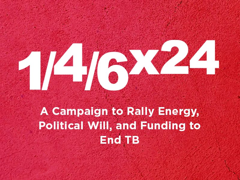 1/4/6x24: A Campaign to Rally Energy, Political Will, and Funding to End TB