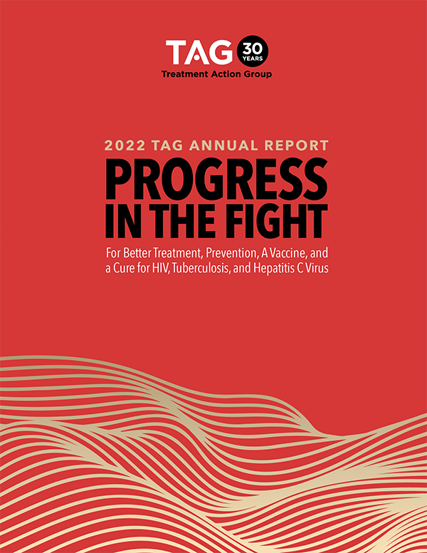 Cover of TAG's 2022 Annual Report. Progress in the Fight for Better Treatment, Prevention, A Vaccine, and a Cure for HIV, Tuberculosis, and Hepatitis C Virus.